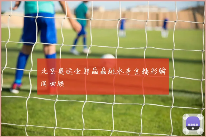 北京奥运会郭晶晶跳水夺金精彩瞬间回顾