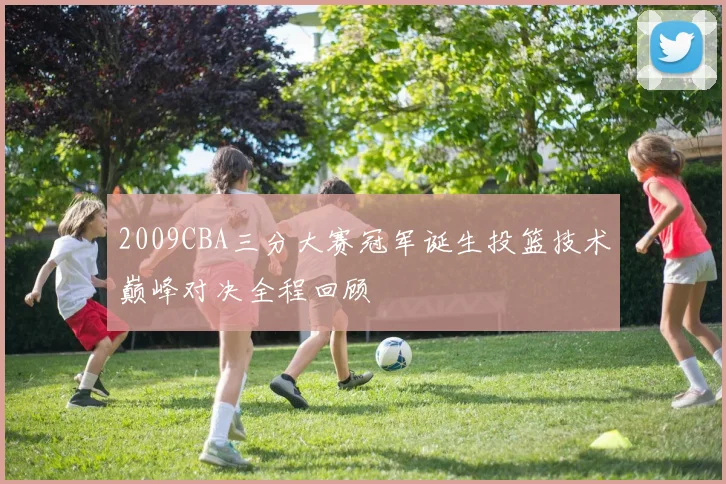 2009CBA三分大赛冠军诞生投篮技术巅峰对决全程回顾